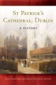 St Patrick's Cathedral, Dublin: A History - John Crawford, Raymond Gillespie