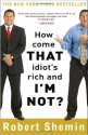 How Come That Idiot's Rich and I'm Not? - Robert Shemin