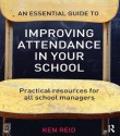 An Essential Guide to Improving Attendance in Your School: Practical Resources for All School Managers - Ken Reid