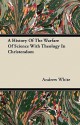 A History of the Warfare of Science with Theology in Christendom - Andrew Dickson White