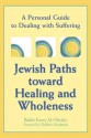 Jewish Paths Toward Healing and Wholeness: A Personal Guide to Dealing with Suffering - Kerry M. Olitzky