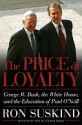 The Price of Loyalty: George W. Bush, the White House, and the Education of Paul O'Neill - Ron Suskind