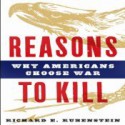 Reasons to Kill: Why Americans Choose War - Richard E. Rubenstein, Kyle McCarley