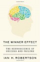 The Winner Effect: The Neuroscience of Success and Failure - Ian H. Robertson