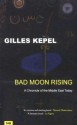 Bad Moon Rising: A Chronicle of the Middle East Today - Gilles Kepel, Pascale Ghazaleh