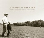 A Family of the Land: The Texas Photography of Guy Gillette - Andy Wilkinson