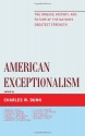 American Exceptionalism: The Origins, History, and Future of the Nation's Greatest Strength - Charles W. Dunn, James W. Ceaser, Hugh Heclo, Hadley Arkes, Daniel L. Dreisbach, T. David Gordon, William Kristol, George H. Nash, Marvin J. Folkertsma, Michael Barone, Steven F. Hayward