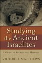 Studying the Ancient Israelites: A Guide to Sources and Methods - Victor H. Matthews