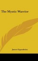 The Mystic Warrior - James Oppenheim