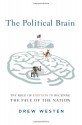 The Political Brain: The Role of Emotion in Deciding the Fate of the Nation - Drew Westen