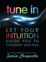 Tune In: Let Your Intuition Guide You to Fulfillment and Flow - Sonia Choquette