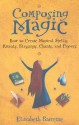 Composing Magic: How to Create Magical Spells, Rituals, Blessings, Chants, and Prayers - Elizabeth Barrette