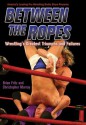 Between the Ropes: Wrestling's Greatest Triumphs and Failures - Brian Fritz, Christopher Murray