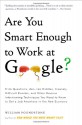 Are You Smart Enough to Work at Google?: Trick Questions, Zen-like Riddles, Insanely Difficult Puzzles, and Other Devious Interviewing Techniques You Need to Know to Get a Job Anywhere in the New Economy - William Poundstone