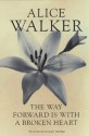 The Way Forward Is With A Broken Heart - Alice Walker