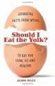 Should I Eat the Yolk?: Separating Facts from Myths to Get You Lean, Fit, and Healthy - Jamie Hale