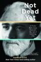 Not Dead Yet: A Feisty Bohemian Explores the Art of Growing Old - Herbert Gold