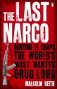 The Last Narco: Hunting El Chapo, The World's Most-Wanted Drug Lord - Malcolm Beith