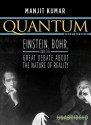 Quantum: Einstein, Bohr, And The Great Debate About The Nature Of Reality - Manjit Kumar, Ray Porter