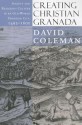 Creating Christian Granada: Society and Religious Culture in an Old-World Frontier City, 1492 1600 - David Coleman