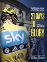 21 Days to Glory: The Official Team Sky Book of the 2012 Tour de France - Team Sky, Dave Brailsford