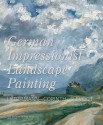 German Impressionist Landscape Painting: Liebermann-Corinth-Slevogt - Bernhard Geil, Gotz Czymmek, Bernhard Geil, Angelika Wesenberg, Stefan Koja, Stephan Koja