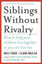 Siblings Without Rivalry: How to Help Your Children Live Together So You Can Live Too - Adele Faber, Elaine Mazlish