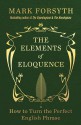 The Elements of Eloquence: How to Turn the Perfect English Phrase - Mark Forsyth