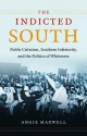 The Indicted South: Public Criticism, Southern Inferiority, and the Politics of Whiteness - Angie Maxwell