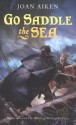 Go Saddle the Sea - Joan Aiken