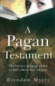 A Pagan Testament: The Literary Heritage of the World's Oldest New Religion - Brendan Cathbad Myers