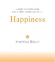 Happiness: A Guide to Developing Life's Most Important Skill - Matthieu Ricard