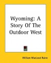 Wyoming: A Story of the Outdoor West - William MacLeod Raine