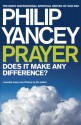 Prayer: Does It Make Any Difference? - Philip Yancey