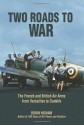 Two Roads to War: The French and British Air Arms from Versailles to Dunkirk - Robin Higham