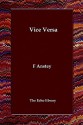 Vice Vers or a Lesson to Fathers - F. Anstey