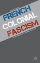 French Colonial Fascism: The Extreme Right in Algeria, 1919-1939 - Samuel Kalman