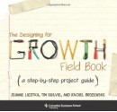 The Designing for Growth Field Book: A Step-By-Step Project Guide - Jeanne Liedtka, Tim Ogilvie, Rachel Brozenske