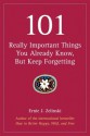 101 Really Important Things You Already Know, but Keep Forgetting - Ernie J. Zelinski