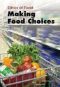 Making Food Choices (Ethics of Food) - Michael Burgan