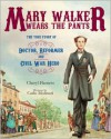 Mary Walker Wears the Pants: The True Story of the Doctor, Reformer, and Civil War Hero - Cheryl Harness, Carlo Molinari