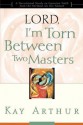 Lord, I'm Torn Between Two Masters: A Devotional Study on Genuine Faith from the Sermon on the Mount - Kay Arthur