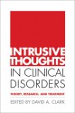 Intrusive Thoughts in Clinical Disorders: Theory, Research, and Treatment - David A. Clark