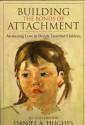 Building the Bonds of Attachment: Awakening Love in Deeply Troubled Children - Daniel A. Hughes