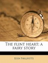 The Flint Heart; A Fairy Story - Eden Phillpotts