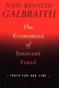 The Economics of Innocent Fraud: Truth for Our Time - John Kenneth Galbraith