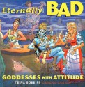 Eternally Bad: Goddesses with Attitude - Trina Robbins