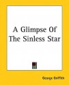 A Glimpse of the Sinless Star - George Griffith