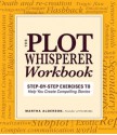 The Plot Whisperer Workbook: Step-By-Step Exercises to Help You Create Compelling Stories - Martha Alderson