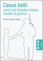 Casus Belli: Cómo los Estados Unidos venden la guerra (Spanish Edition) - Martin Jelsma, Zia Mian, David Sogge, Mariano Aguirre, Phyllis Bennis, Susan George, Mike Marqusee, Walden Bello, Achin Vanaik, Tariq Ali